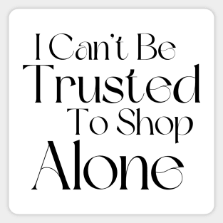 I Can't Be Trusted To Shop Alone. Funny Gift For Those That Love To Shop. Gift for Christmas. Black Sticker